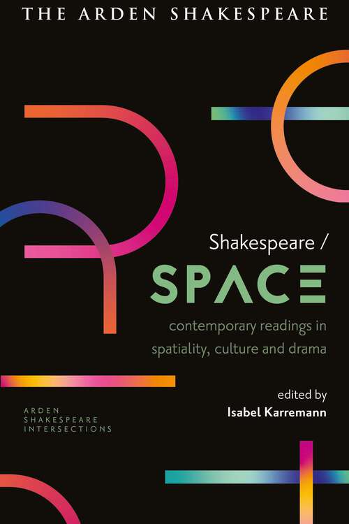 Book cover of Shakespeare / Space: Contemporary Readings in Spatiality, Culture and Drama (Arden Shakespeare Intersections)