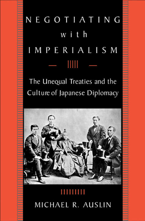 Book cover of Negotiating with Imperialism: The Unequal Treaties and the Culture of Japanese Diplomacy