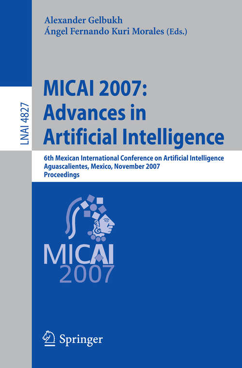 Book cover of MICAI 2007: 6th Mexican International Conference on Artificial Intelligence, Aguascalientes, Mexico, November 4-10, 2007, Proceedings (2007) (Lecture Notes in Computer Science #4827)