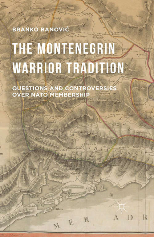 Book cover of The Montenegrin Warrior Tradition: Questions and Controversies over NATO Membership (1st ed. 2016)