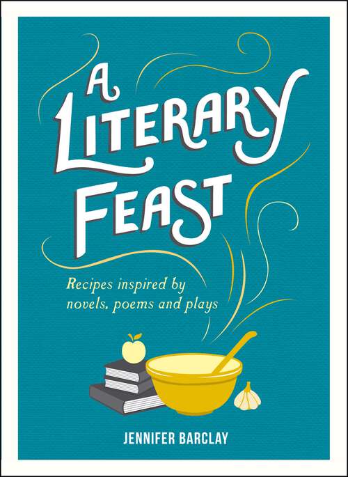 Book cover of A Literary Feast: Recipes Inspired by Novels, Poems and Plays