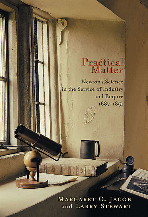 Book cover of Practical Matter: Newton's Science in the Service of Industry and Empire, 1687-1851 (New Histories of Science, Technology, and Medicine)