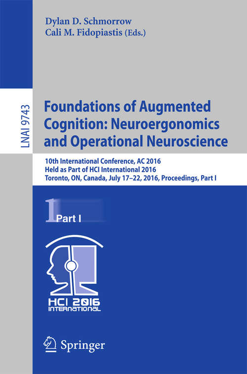 Book cover of Foundations of Augmented Cognition: 10th International Conference, AC 2016, Held as Part of HCI International 2016, Toronto, ON, Canada, July 17-22, 2016, Proceedings, Part I (1st ed. 2016) (Lecture Notes in Computer Science #9743)