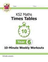 Book cover of KS2 Maths: Times Tables 10-Minute Weekly Workouts - Year 6