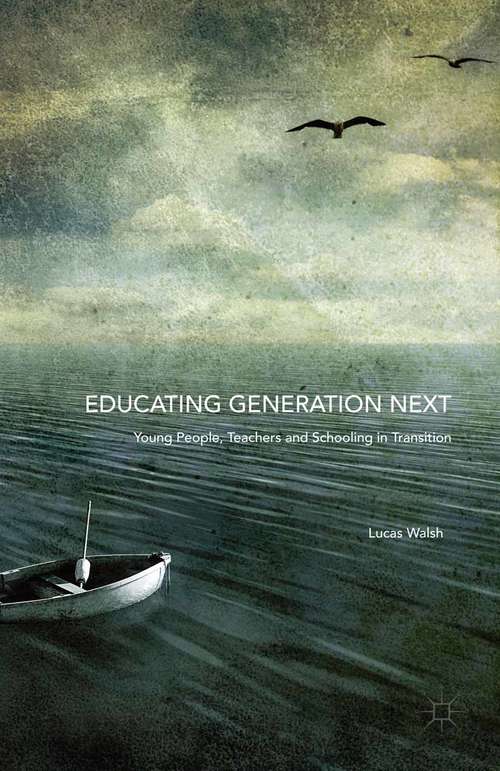 Book cover of Educating Generation Next: Young People, Teachers and Schooling in Transition (1st ed. 2016)