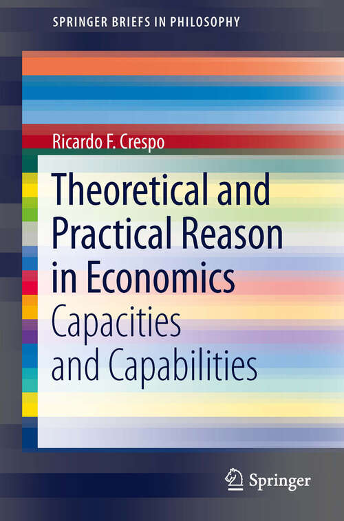 Book cover of Theoretical and Practical Reason in Economics: Capacities and Capabilities (2013) (SpringerBriefs in Philosophy)