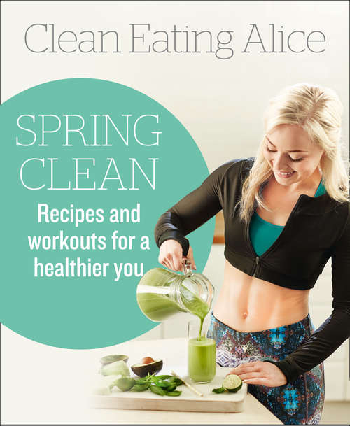 Book cover of Clean Eating Alice Spring Clean: Recipes And Workouts For A Healthier You (ePub edition)