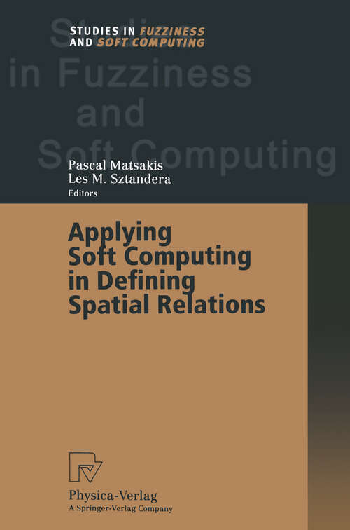 Book cover of Applying Soft Computing in Defining Spatial Relations (2002) (Studies in Fuzziness and Soft Computing #106)