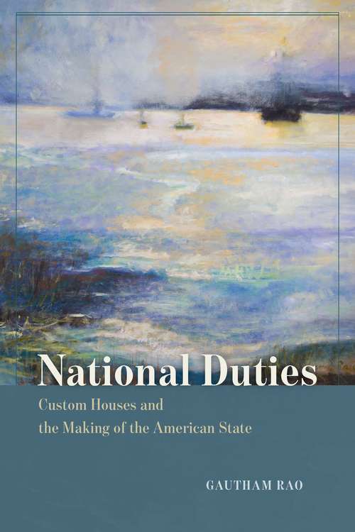 Book cover of National Duties: Custom Houses and the Making of the American State (American Beginnings, 1500-1900)