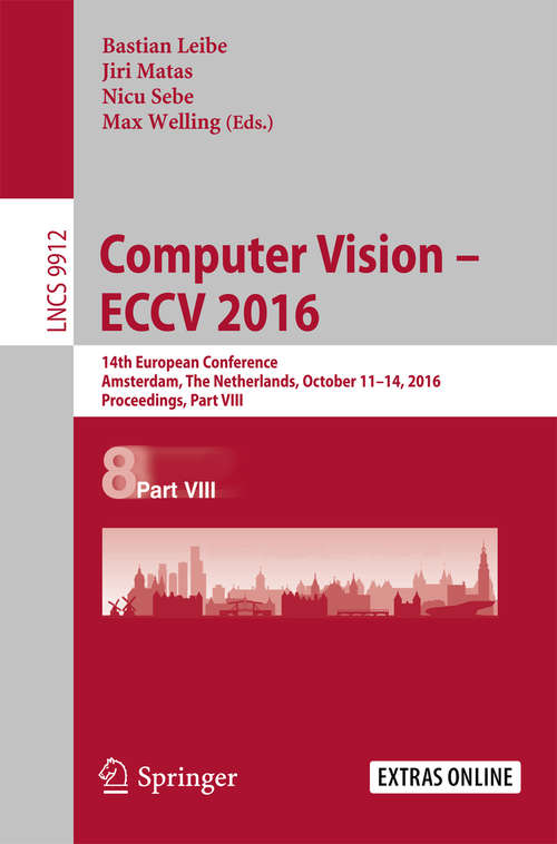 Book cover of Computer Vision – ECCV 2016: 14th European Conference, Amsterdam, The Netherlands, October 11-14, 2016, Proceedings, Part VIII (1st ed. 2016) (Lecture Notes in Computer Science #9912)