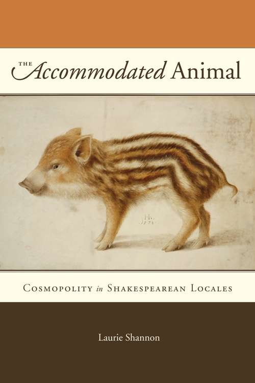 Book cover of The Accommodated Animal: Cosmopolity in Shakespearean Locales