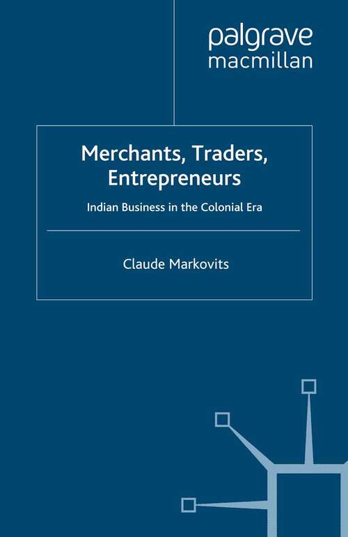 Book cover of Merchants, Traders, Entrepreneurs: Indian Business in the Colonial Era (2008)