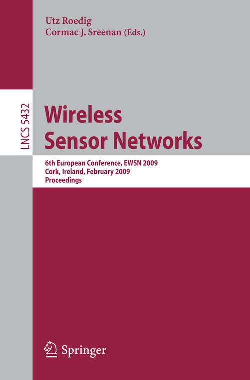 Book cover of Wireless Sensor Networks: 6th European Conference, EWSN 2009 Cork, Ireland, February 11-13, 2009, Proceedings (2009) (Lecture Notes in Computer Science #5432)
