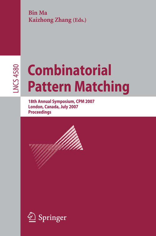Book cover of Combinatorial Pattern Matching: 18th Annual Symposium, CPM 2007, London, Canada, July 9-11, 2007,     Proceedings (2007) (Lecture Notes in Computer Science #4580)