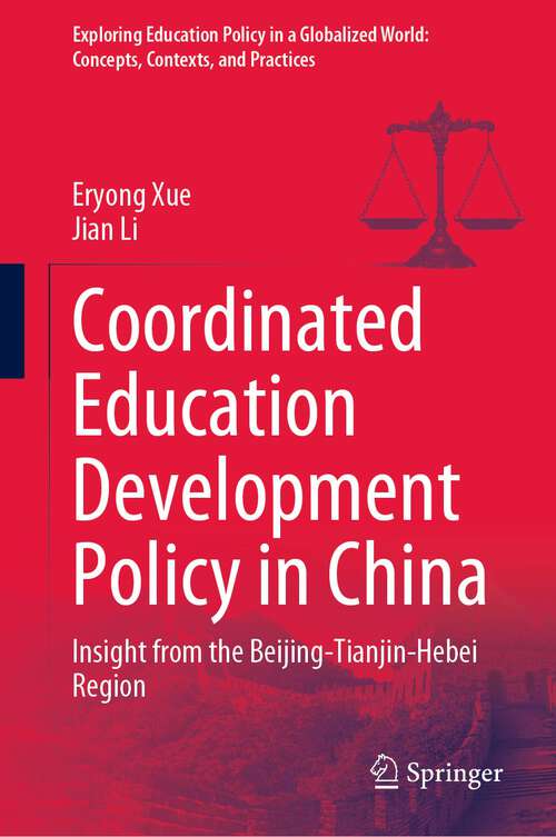 Book cover of Coordinated Education Development Policy in China: Insight from the Beijing-Tianjin-Hebei Region (1st ed. 2023) (Exploring Education Policy in a Globalized World: Concepts, Contexts, and Practices)