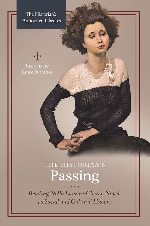 Book cover of The Historian's Passing: Reading Nella Larsen's Classic Novel as Social and Cultural History (The Historian's Annotated Classics)