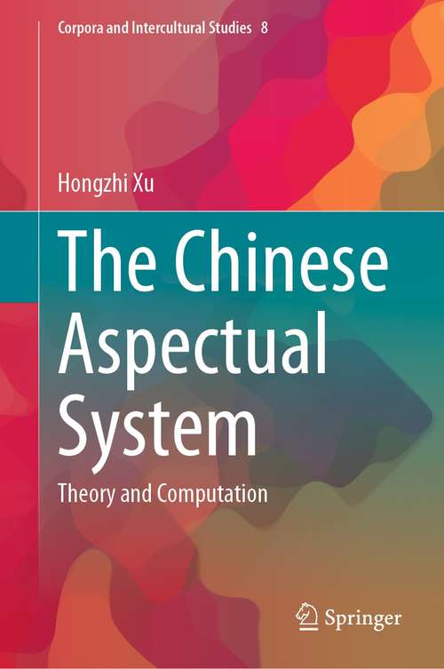 Book cover of The Chinese Aspectual System: Theory and Computation (1st ed. 2021) (Corpora and Intercultural Studies #8)