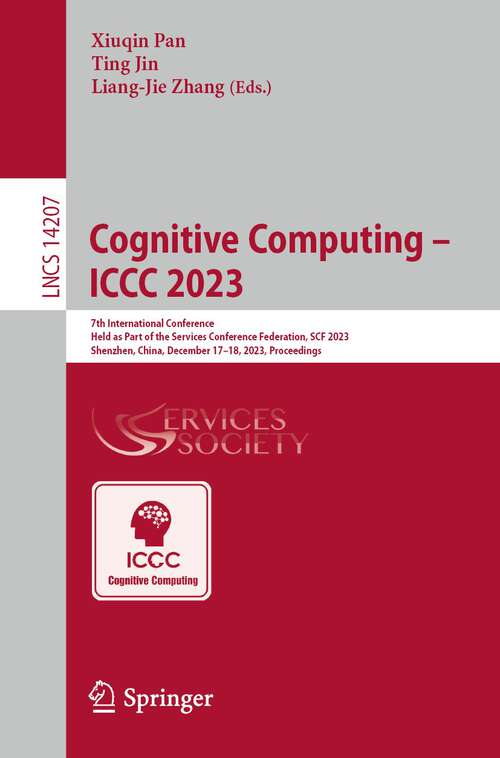 Book cover of Cognitive Computing – ICCC 2023: 7th International Conference Held as Part of the Services Conference Federation, SCF 2023 Shenzhen, China, December 17-18, 2023 Proceedings (1st ed. 2024) (Lecture Notes in Computer Science #14207)