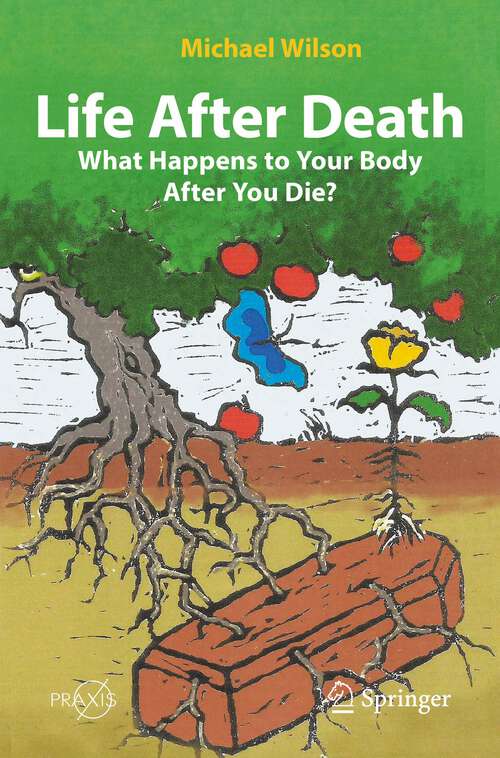 Book cover of Life After Death: What Happens to Your Body After You Die? (1st ed. 2022) (Springer Praxis Books)