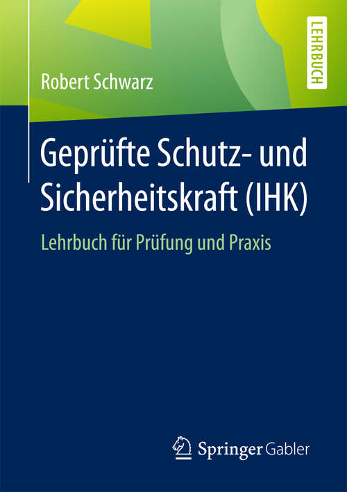 Book cover of Geprüfte Schutz- und Sicherheitskraft (IHK): Lehrbuch für Prüfung und Praxis (1. Aufl. 2016)