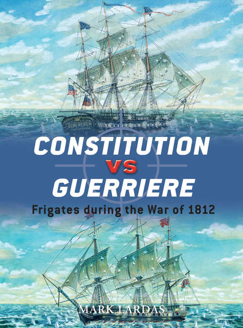 Book cover of Constitution vs Guerriere: Frigates during the War of 1812 (Duel #19)