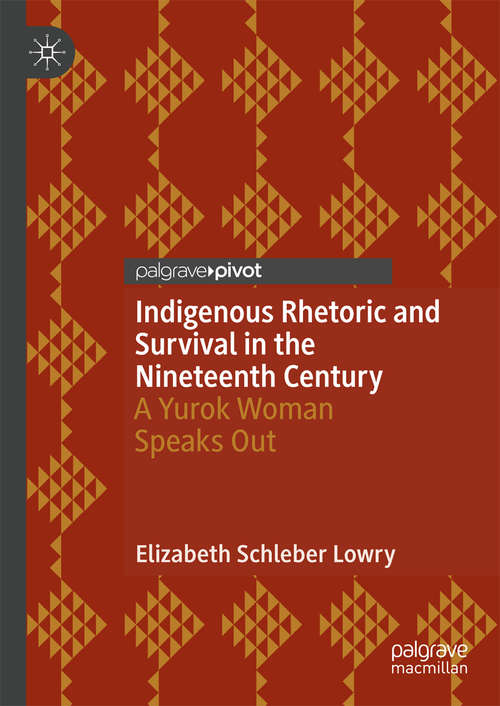 Book cover of Indigenous Rhetoric and Survival in the Nineteenth Century: A Yurok Woman Speaks Out
