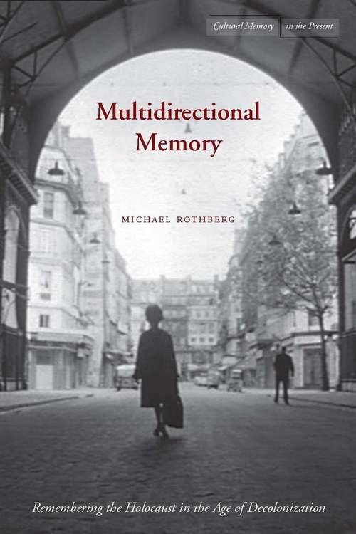 Book cover of Multidirectional Memory: Remembering the Holocaust in the Age of Decolonization (Cultural Memory in the Present)