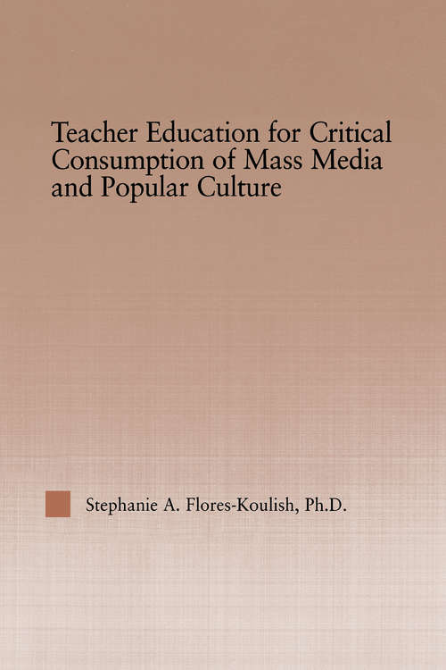 Book cover of Teacher Education for Critical Consumption of Mass Media and Popular Culture (RoutledgeFalmer Studies in Higher Education)