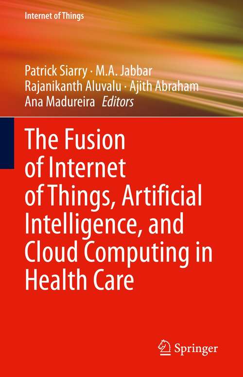 Book cover of The Fusion of Internet of Things, Artificial Intelligence, and Cloud Computing in Health Care (1st ed. 2021) (Internet of Things)