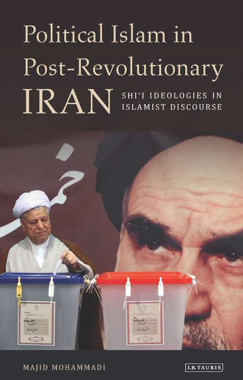 Book cover of Political Islam in Post-Revolutionary Iran: Shi'i Ideologies in Islamist Discourse (International Library of Iranian Studies #20150505)