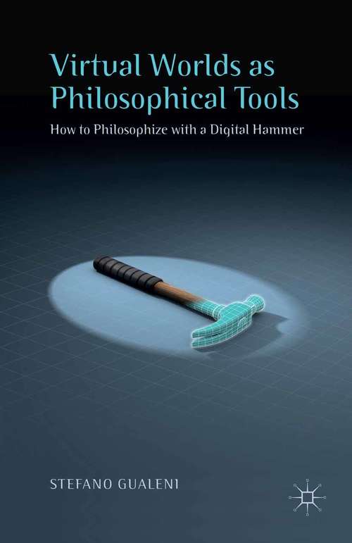 Book cover of Virtual Worlds as Philosophical Tools: How to Philosophize with a Digital Hammer (2015)