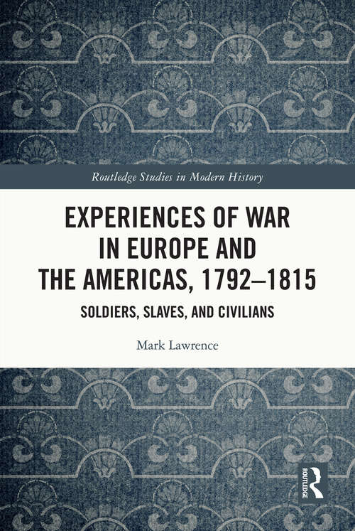 Book cover of Experiences of War in Europe and the Americas, 1792–1815: Soldiers, Slaves, and Civilians (Routledge Studies in Modern History)