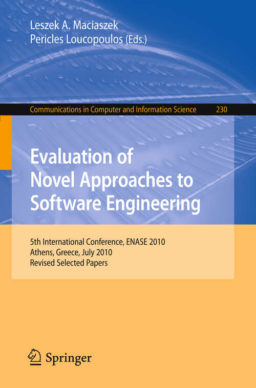 Book cover of Evaluation of Novel Approaches to Software Engineering: 5th International Conference, ENASE 2010, Athens, Greece, July 22-24, 2010, Revised Selected Papers (2011) (Communications in Computer and Information Science #230)