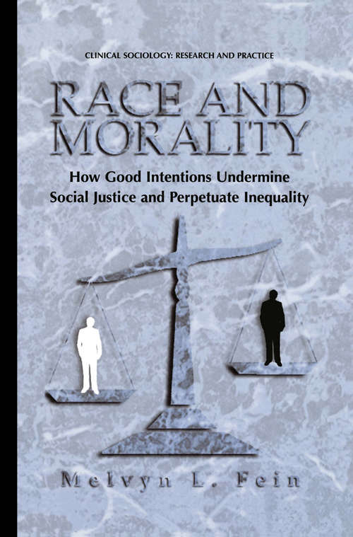 Book cover of Race and Morality: How Good Intentions Undermine Social Justice and Perpetuate Inequality (2001) (Clinical Sociology: Research and Practice)