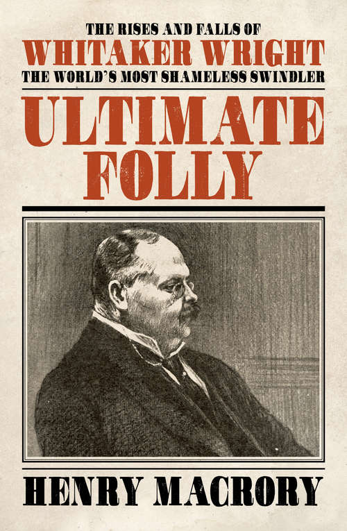 Book cover of Ultimate Folly: The Rises and Falls of Whitaker Wright