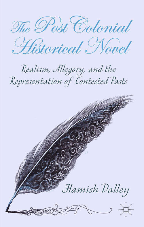 Book cover of The Postcolonial Historical Novel: Realism, Allegory, and the Representation of Contested Pasts (2014)