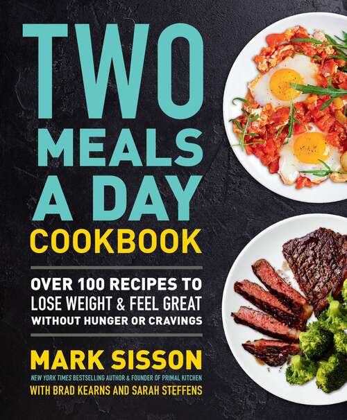 Book cover of Two Meals a Day Cookbook: Over 100 Recipes to Lose Weight & Feel Great Without Hunger or Cravings