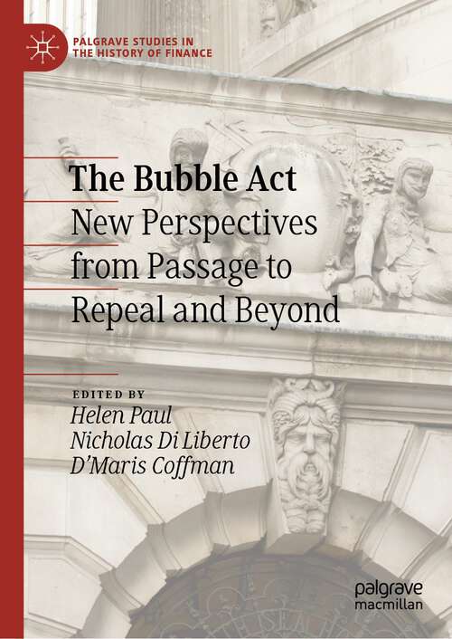 Book cover of The Bubble Act: New Perspectives from Passage to Repeal and Beyond (1st ed. 2023) (Palgrave Studies in the History of Finance)