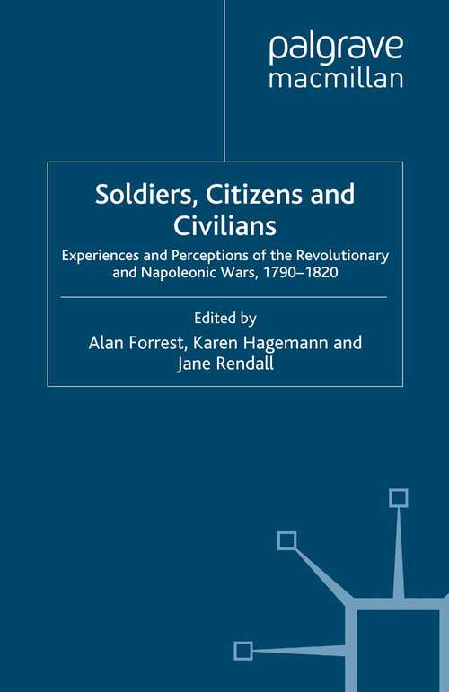 Book cover of Soldiers, Citizens and Civilians: Experiences and Perceptions of the Revolutionary and Napoleonic Wars, 1790-1820 (2009) (War, Culture and Society, 1750 –1850)