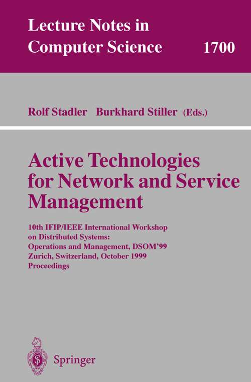Book cover of Active Technologies for Network and Service Management: 10th IFIP/IEEE International Workshop on Distributed Systems: Operations and Management, DSOM'99, Zurich, Switzerland, October 11-13, 1999, Proceedings (1999) (Lecture Notes in Computer Science #1700)