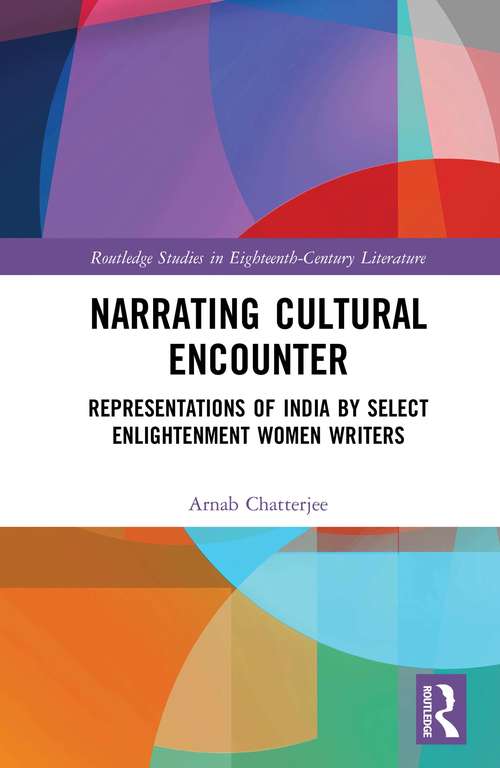 Book cover of Narrating Cultural Encounter: Representations of India by Select Enlightenment Women Writers (Routledge Studies in Eighteenth-Century Literature)