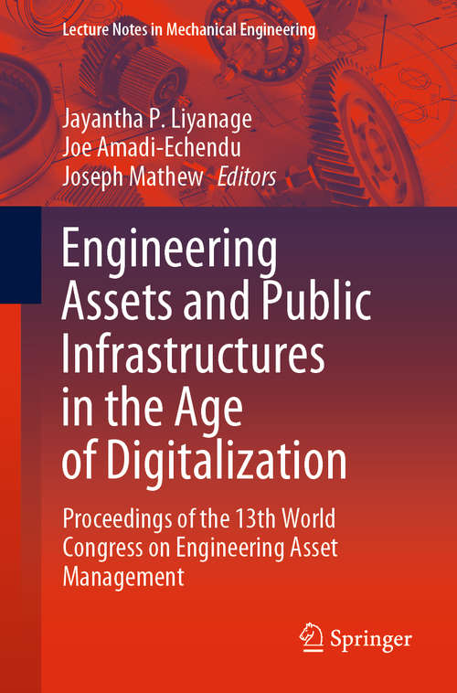 Book cover of Engineering Assets and Public Infrastructures in the Age of Digitalization: Proceedings of the 13th World Congress on Engineering Asset Management (1st ed. 2020) (Lecture Notes in Mechanical Engineering)