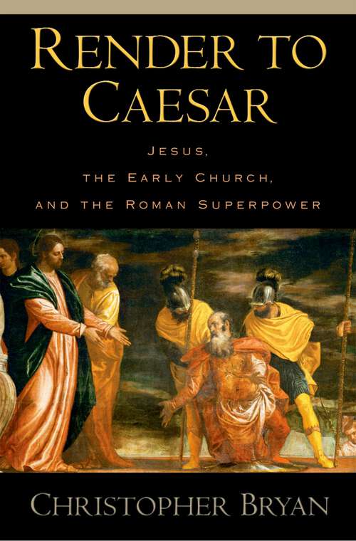 Book cover of Render to Caesar: Jesus, the Early Church, and the Roman Superpower