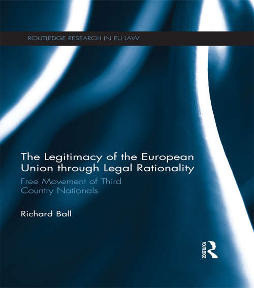 Book cover of The Legitimacy of The European Union through Legal Rationality: Free Movement of Third Country Nationals (Routledge Research in EU Law)