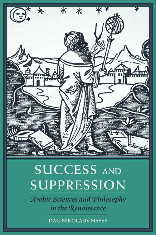 Book cover of Success and Suppression: Arabic Sciences And Philosophy In The Renaissance (I Tatti studies in Italian Renaissance history #19)
