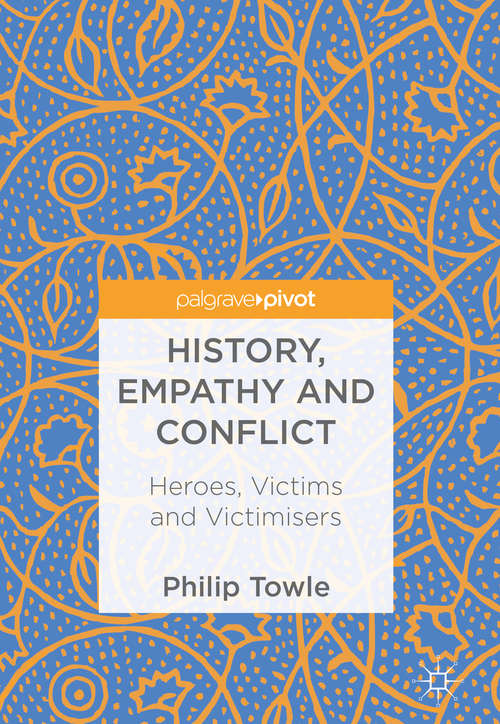 Book cover of History, Empathy and Conflict: Heroes, Victims and Victimisers