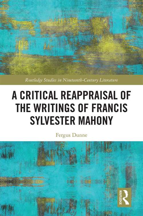 Book cover of A Critical Reappraisal of the Writings of Francis Sylvester Mahony (Routledge Studies in Nineteenth Century Literature)