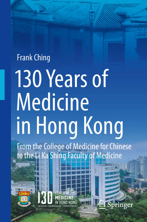Book cover of 130 Years of Medicine in Hong Kong: From the College of Medicine for Chinese to the Li Ka Shing Faculty of Medicine