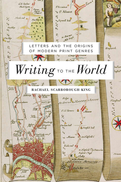 Book cover of Writing to the World: Letters and the Origins of Modern Print Genres