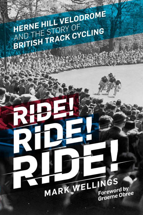 Book cover of Ride! Ride! Ride!: Herne Hill Velodrome and the Story of British Track Cycling